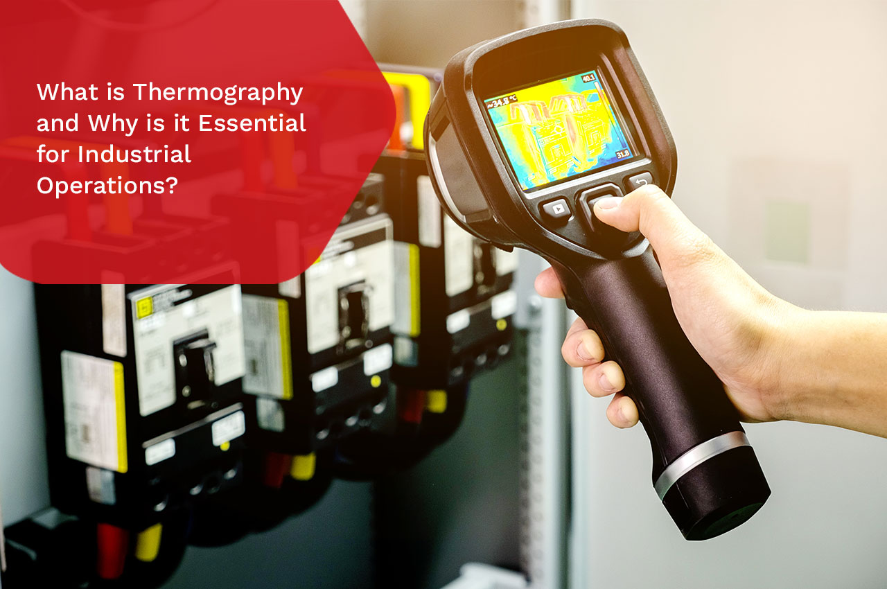 What is Thermography, and Why is it Essential for Industrial Operations?